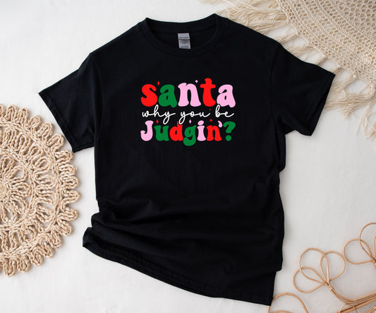 SWEATSHIRT or T-SHIRT-  santa why you be judgin? ( black , vinyl print )