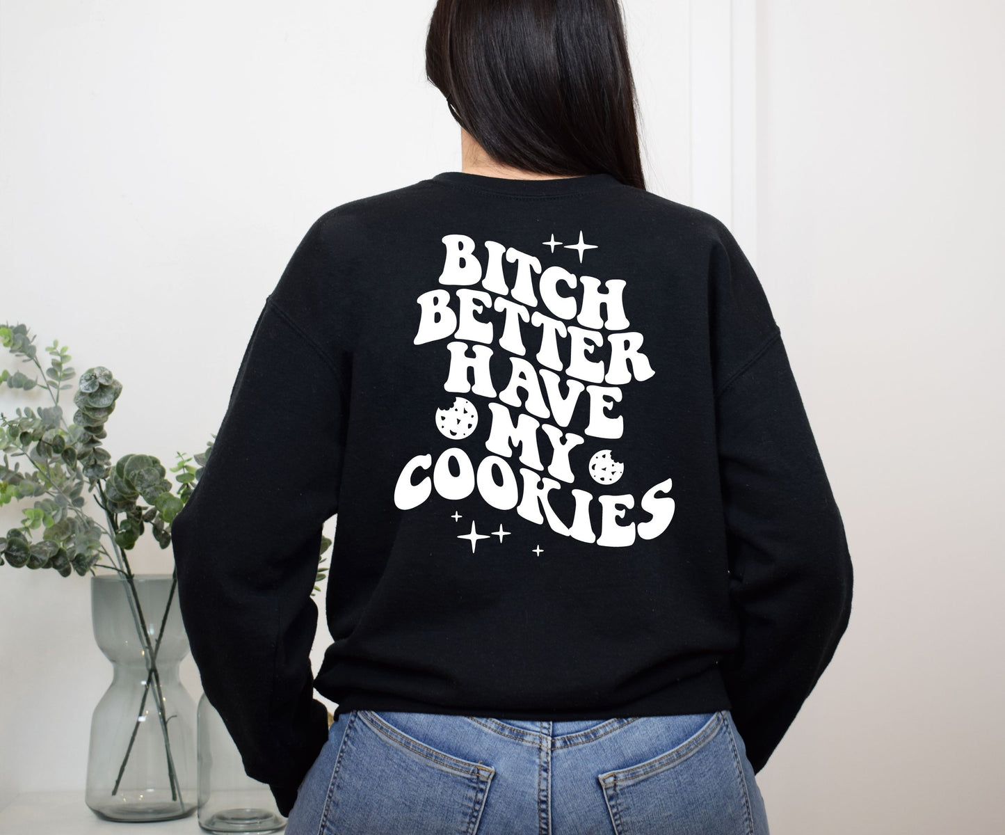 SWEATSHIRT or T-SHIRT-  Bitch better have my cookies ( front and back )